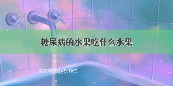 糖尿病的水果吃什么水果