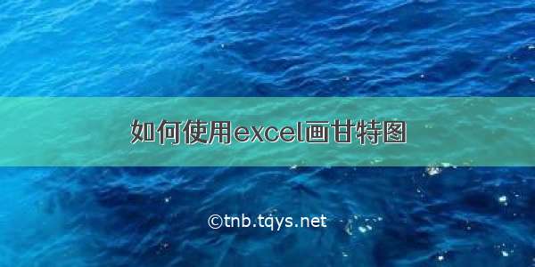 如何使用excel画甘特图