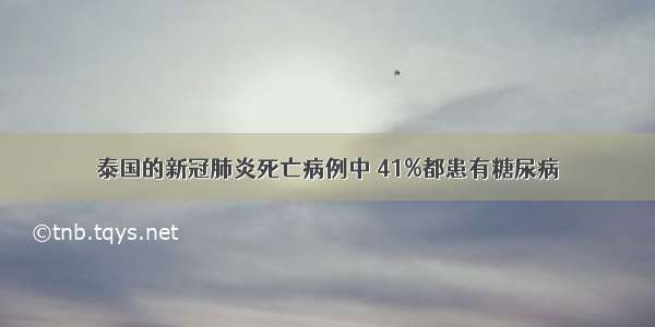 泰国的新冠肺炎死亡病例中 41%都患有糖尿病