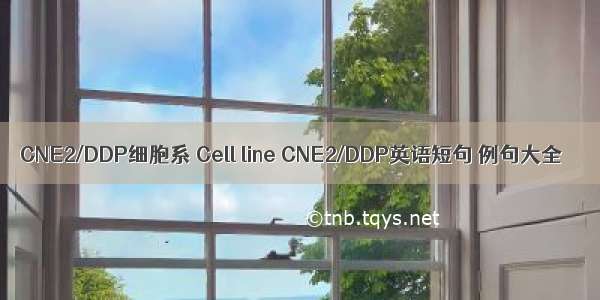 CNE2/DDP细胞系 Cell line CNE2/DDP英语短句 例句大全