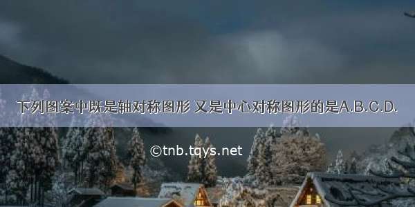 下列图案中既是轴对称图形 又是中心对称图形的是A.B.C.D.