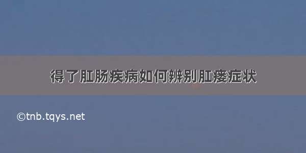 得了肛肠疾病如何辨别肛瘘症状