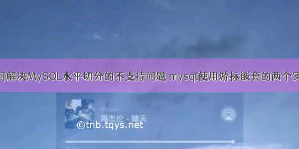 如何解决MySQL水平切分的不支持问题 mysql使用游标嵌套的两个实例