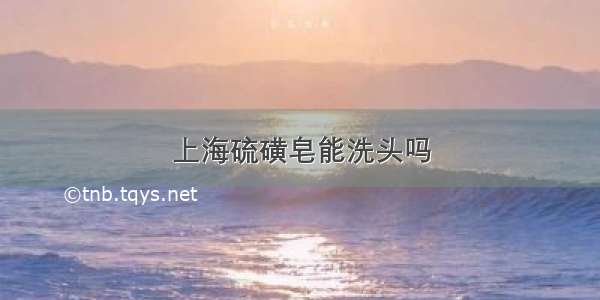 上海硫磺皂能洗头吗