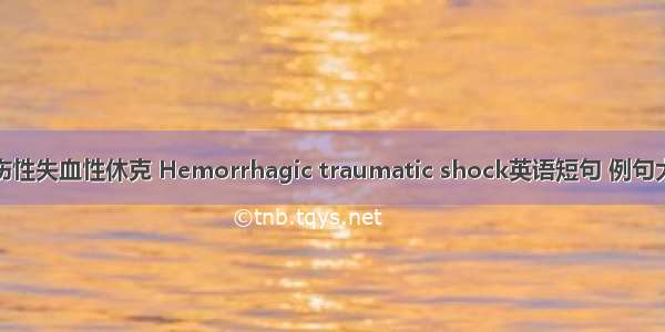 创伤性失血性休克 Hemorrhagic traumatic shock英语短句 例句大全