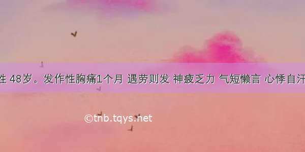 患者男性 48岁。发作性胸痛1个月 遇劳则发 神疲乏力 气短懒言 心悸自汗 舌质淡