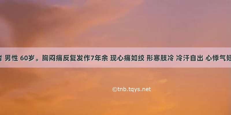 患者 男性 60岁。胸闷痛反复发作7年余 现心痛如绞 形寒肢冷 冷汗自出 心悸气短
