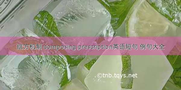 组方机制 composing prescription英语短句 例句大全