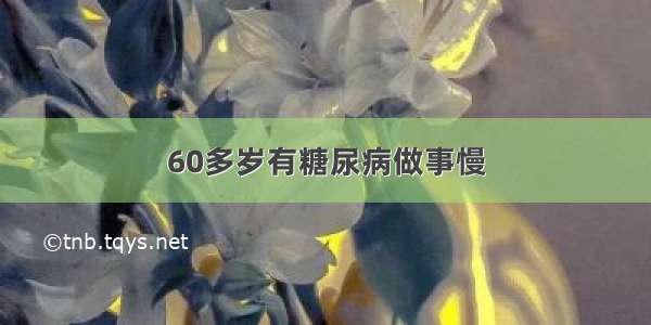 60多岁有糖尿病做事慢