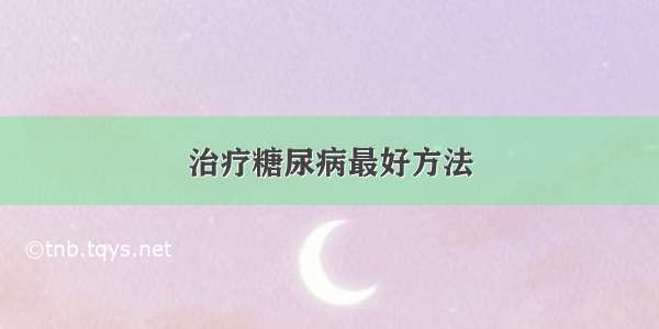 治疗糖尿病最好方法