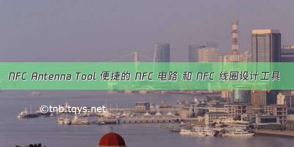 NFC Antenna Tool 便捷的 NFC 电路 和 NFC 线圈设计工具