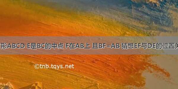 已知：如图正方形ABCD E是BC的中点 F在AB上 且BF=AB 猜想EF与DE的位置关系 并说明理由．