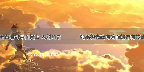 一条光线垂直射到平面镜上 入射角是________ 如果将光线向镜面的方向转动30°角 这