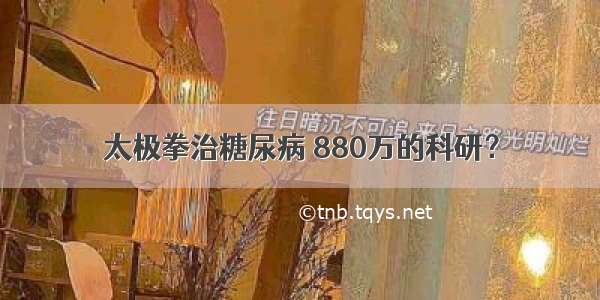 太极拳治糖尿病 880万的科研？