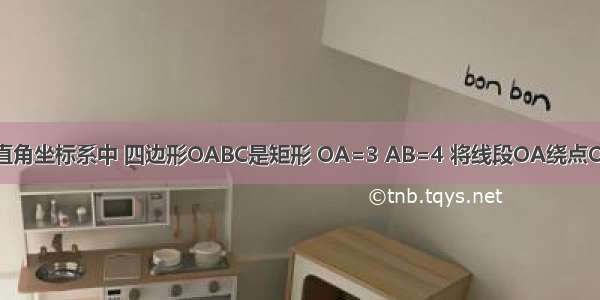 如图 在平面直角坐标系中 四边形OABC是矩形 OA=3 AB=4 将线段OA绕点O顺时针旋转9