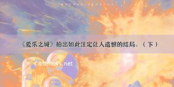 《爱乐之城》拍出如此注定让人遗憾的结局。（下）