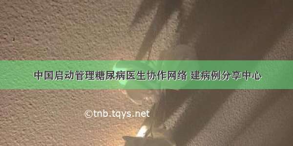 中国启动管理糖尿病医生协作网络 建病例分享中心