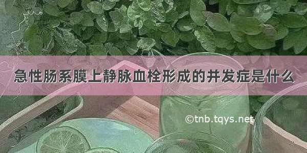 急性肠系膜上静脉血栓形成的并发症是什么