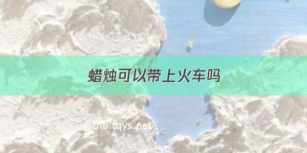 蜡烛可以带上火车吗