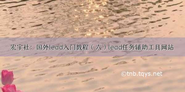 宏宇社：国外lead入门教程（六）lead任务辅助工具网站