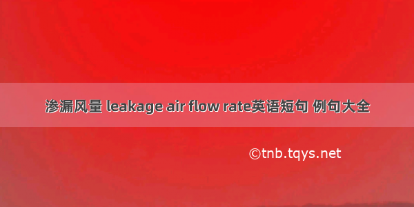 渗漏风量 leakage air flow rate英语短句 例句大全