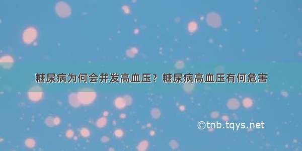 糖尿病为何会并发高血压？糖尿病高血压有何危害