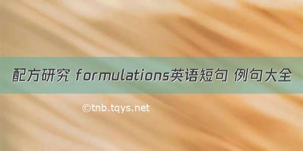 配方研究 formulations英语短句 例句大全