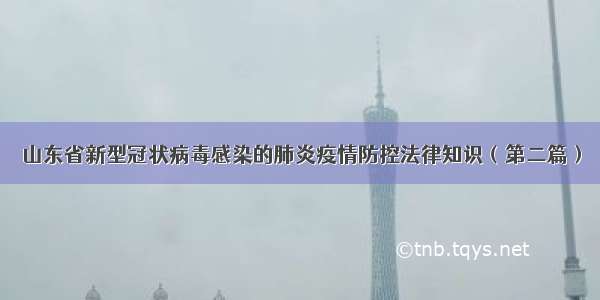 山东省新型冠状病毒感染的肺炎疫情防控法律知识（第二篇）