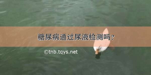 糖尿病通过尿液检测吗？