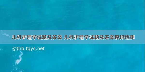 儿科护理学试题及答案 儿科护理学试题及答案模拟检测