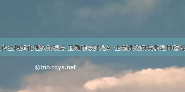 下列有关现代生物进化理论的观点 正确的叙述是A. 生物进化的实质是种群基因频率的改