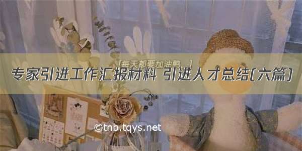 专家引进工作汇报材料 引进人才总结(六篇)