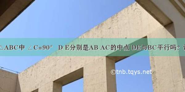 如图 Rt△ABC中 ∠C=90° D E分别是AB AC的中点 DE与BC平行吗？说明理由．