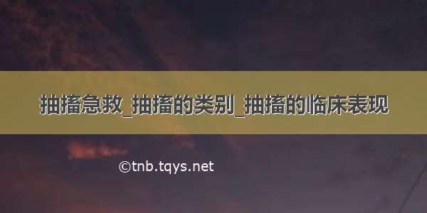 抽搐急救_抽搐的类别_抽搐的临床表现