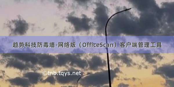 趋势科技防毒墙-网络版（OfficeScan）客户端管理工具