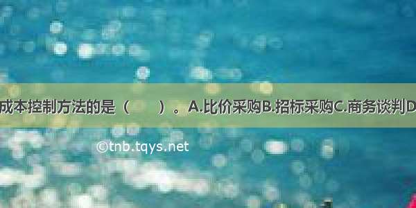 不属于传统采购成本控制方法的是（　　）。A.比价采购B.招标采购C.商务谈判D.竞争谈判ABCD