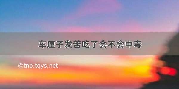 车厘子发苦吃了会不会中毒