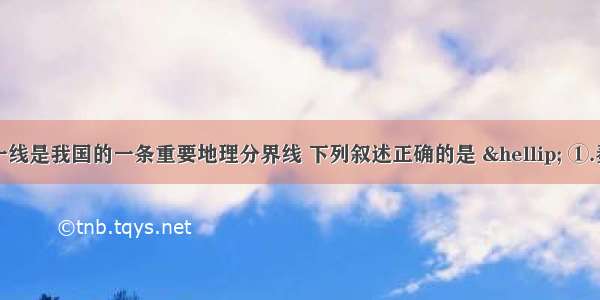 秦岭—淮河一线是我国的一条重要地理分界线 下列叙述正确的是 … ①.秦岭—淮河作