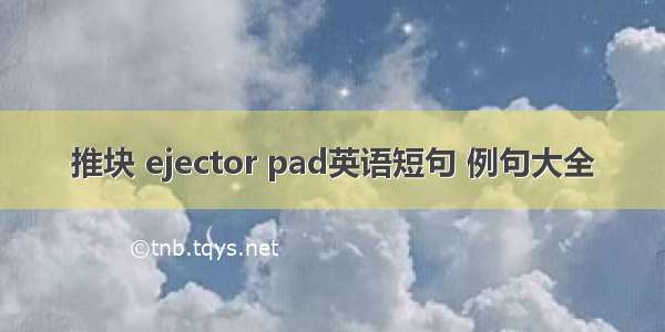 推块 ejector pad英语短句 例句大全