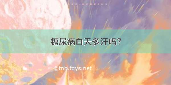 糖尿病白天多汗吗？