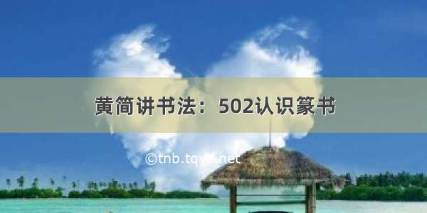 黄简讲书法：502认识篆书