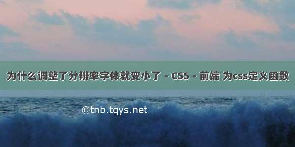 为什么调整了分辨率字体就变小了 – CSS – 前端 为css定义函数