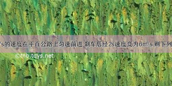 汽车以10m/s的速度在平直公路上匀速前进 刹车后经2s速度变为6m/s 则下列说法中正确