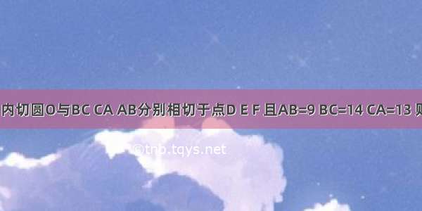 △ABC的内切圆O与BC CA AB分别相切于点D E F 且AB=9 BC=14 CA=13 则AF BD C