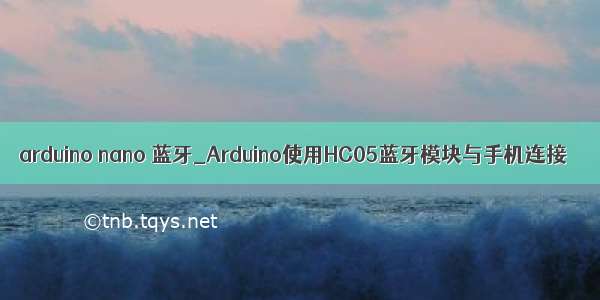 arduino nano 蓝牙_Arduino使用HC05蓝牙模块与手机连接