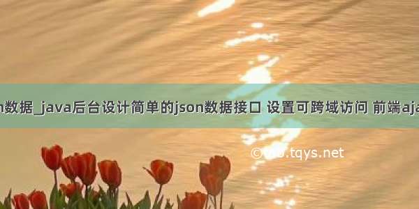 java跨域解析json数据_java后台设计简单的json数据接口 设置可跨域访问 前端ajax获取json数据...