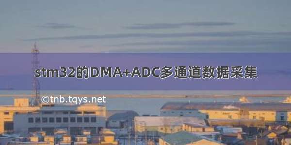 stm32的DMA+ADC多通道数据采集