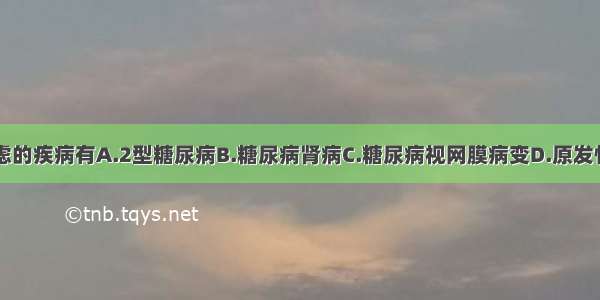 目前主要考虑的疾病有A.2型糖尿病B.糖尿病肾病C.糖尿病视网膜病变D.原发性高血压E.冠