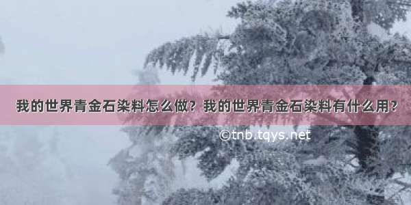 我的世界青金石染料怎么做？我的世界青金石染料有什么用？