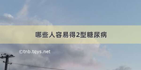 哪些人容易得2型糖尿病